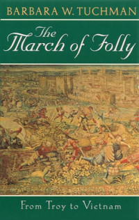 Barbara W. Tuchman — The March of Folly - From Troy to Vietnam (2011)