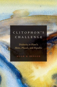 Hugh H. Benson — Clitophon's Challenge: Dialectic in Plato's Meno, Phaedo, and Republic