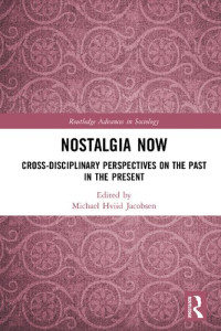 Michael Hviid Jacobsen (editor) — Nostalgia Now: Cross-Disciplinary Perspectives on the Past in the Present