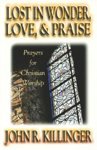 John R. Killinger — Lost in Wonder, Love and Praise: Prayers for Christian Worship