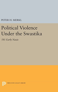 Peter Merkl — Political Violence Under the Swastika: 581 Early Nazis