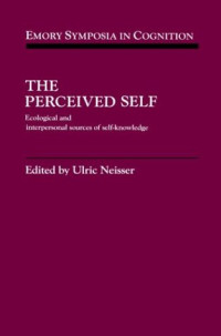 Ulric Neisser — The Perceived Self: Ecological and Interpersonal Sources of Self Knowledge (Emory Symposia in Cognition)