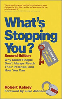 Robert Kelsey — What's Stopping You? Why Smart People Don't Always Reach Their Potential and How You Can