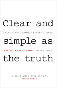 Thomas, Francis-Noël; Turner, Mark — Clear and Simple as the Truth: Writing Classic Prose, Second edition