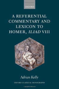 Adrian Kelly — A Referential Commentary and Lexicon to Homer, Iliad VIII