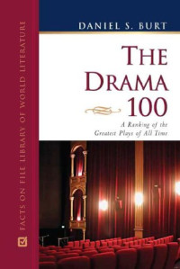 Daniel S. Burt — The Drama 100: A Ranking of the Greatest Plays of All Time (Facts on File World of Literature)