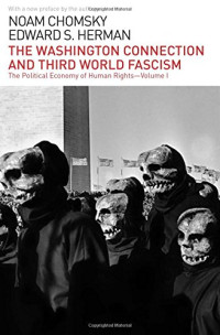 Noam Chomsky, Edward S. Herman — The Washington Connection and Third World Fascism: The Political Economy of Human Rights: Volume I