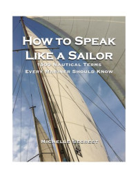 Michelle Segrest — How to Speak Like a Sailor: 1500 Nautical Terms Every Mariner Should Know