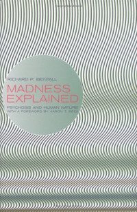 Richard P. Bentall — Madness Explained: Psychosis and Human Nature
