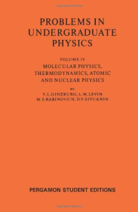 V. L. Ginzburg, L. M. Levin and M. S. Rabinovich (Auth.) — Molecular Physics, Thermodynamics, Atomic and Nuclear Physics. Problems in Undergraduate Physics