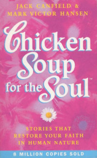 Jack Canfield, Mark Victor Hansen (Editors) — Chicken Soup for the Soul: 101 Stories to Open the Heart and Rekindle the Spirit