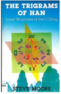 Steve Moore — The Trigrams of Han - Inner Structures of the I Ching