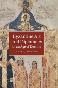 Cecily Hilsdale — Byzantine Art and Diplomacy in an Age of Decline