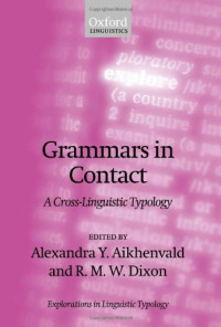 Alexandra Y. Aikhenvald (Editor), Dixon Robert M. W., R. M. Dixon (Editor) — Grammars in Contact: A Cross-Linguistic Typology (Explorations in Linguistic Typology)