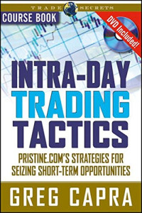 Greg Capra — Intra-Day Trading Tactics: Pristine.com’s Stategies for Seizing Short-Term Opportunities