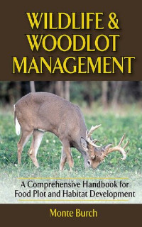 Monte Burch — Wildlife and Woodlot Management: A Comprehensive Handbook for Food Plot and Habitat Development