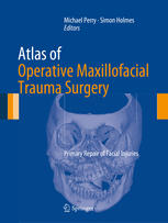 Michael Perry, Simon Holmes — Atlas of Operative Maxillofacial Trauma Surgery: Primary Repair of Facial Injuries