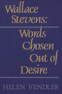 Helen Vendler — Wallace Stevens: Words Chosen Out of Desire