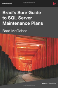 Brad M. McGehee — Brad's Sure Guide to SQL Server Maintenance Plans