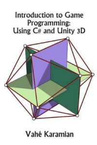Vahé Karamian — Introduction to Game Programming: Using C# and Unity 3D
