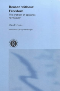 David Owens — Reason Without Freedom: The Problem of Epistemic Normativity (International Library of Philosophy)