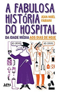 Jean-Noël Fabiani — A fabulosa história do hospital: da Idade Média aos dias de hoje