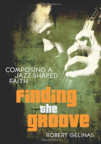Robert Gelinas — Finding the Groove - Composing a Jazz-Shaped Faith