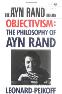Leonard Peikoff — Objectivism: The Philosophy of Ayn Rand (The Ayn Rand Library, Volume 6)