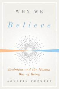 Agustín Fuentes — Why We Believe: Evolution and the Human Way of Being