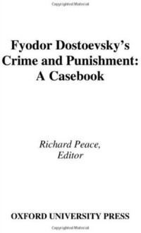 Richard Peace — Fyodor Dostoevsky's Crime and Punishment: A Casebook (Casebooks in Criticism)