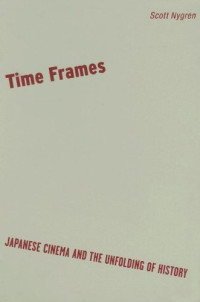 Scott Nygren — Time Frames - Japanese Cinema and the Unfolding of History