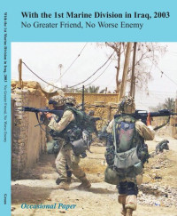 Michael S. Groen — With the 1st Marine Division in Iraq, 2003: No Greater Friend, No Worse Enemy