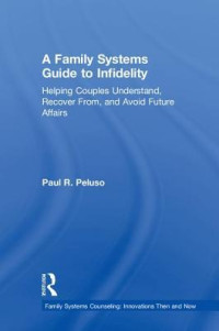 Paul R Peluso — A Family Systems Guide to Infidelity: Helping Couples Understand, Recover From, and Avoid Future Affairs
