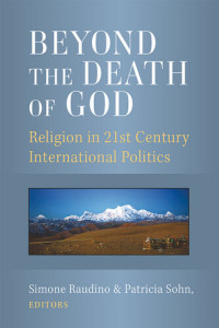 Simone Raudino; Patricia Sohn — Beyond the Death of God: Religion in 21st Century International Politics