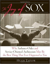 Hugh Taylor — The Joy of SOX: Why Sarbanes-Oxley and Services Oriented Architecture May Be the Best Thing That Ever Happened to You
