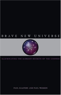 Paul Halpern, Paul Wesson — Brave New Universe - Illuminating the Darkest Secrets of the Cosmos (2006)