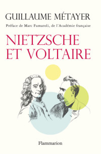 Guillaume Métayer — Nietzsche et Voltaire: de la liberté de l'esprit et de la civilisation