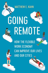 Matthew E. Kahn — Going Remote: How the Flexible Work Economy Can Improve Our Lives and Our Cities