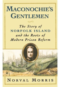 Norval Morris — Maconochie's Gentlemen - The Story of Norfolk Island and the Roots of Modern Prison Reform (Studies in Crime and Public Policy)