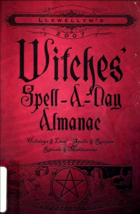 K. M. Brielmaier — Llewellyn's 2007 witches' spell-a-day almanac : holidays & lore, spells & recipes, rituals & meditations