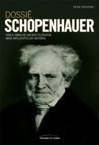 Deyve Redyson — Dossiê Schopenhauer: Vida e Obra de Um Dos Filósofos Mais Influentes da História