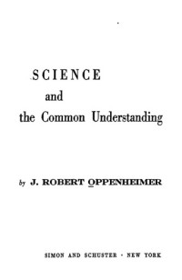 J. Robert Oppenheimer — Science and the Common Understanding