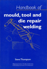 Steve Thomson — The Handbook of Mould, Tool and Die Repair Welding