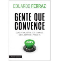 Eduardo Ferraz — Gente que convence: como potencializar seus talentos, ideias, serviços e produtos
