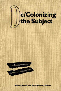 Sidonie Smith (editor), Julia Watson (editor) — De/Colonizing the Subject: Politics of Gender in Women's Autobiography
