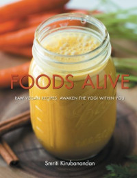 Smriti Kirubanandan — Foods Alive: Raw vegan recipes. Awaken the yogi within you