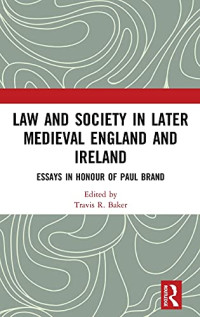 Travis R. Baker (editor) — Law and Society in Later Medieval England and Ireland: Essays in Honour of Paul Brand