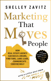Shelley Zavitz — Marketing That Moves People: How Real Estate Agents Can Build a Brand, Find Fans, Land Leads, and Communicate Convincingly