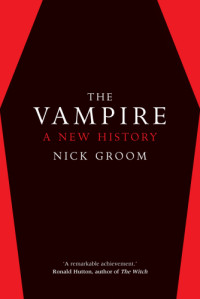 Nick Groom — The Vampire: A New History