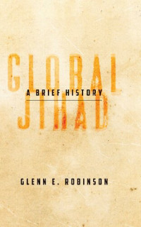 Glenn E. Robinson — Global Jihad: A Brief History